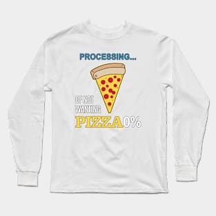 processing of not wanthing pizza Long Sleeve T-Shirt